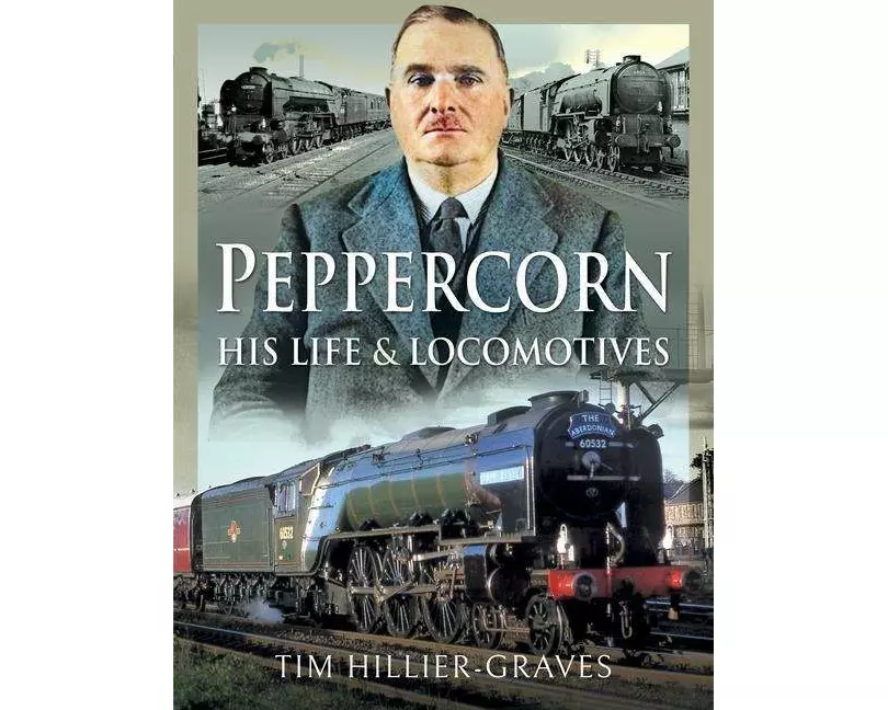 Peppercorn, His Life and Locomotives