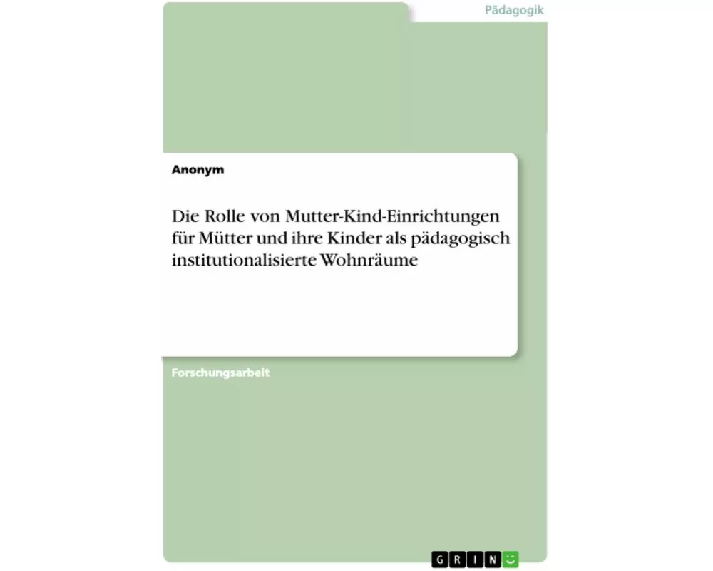 Die Rolle von Mutter-Kind-Einrichtungen für Mütter und ihre Kinder als pädagogisch institutionalisierte Wohnräume
