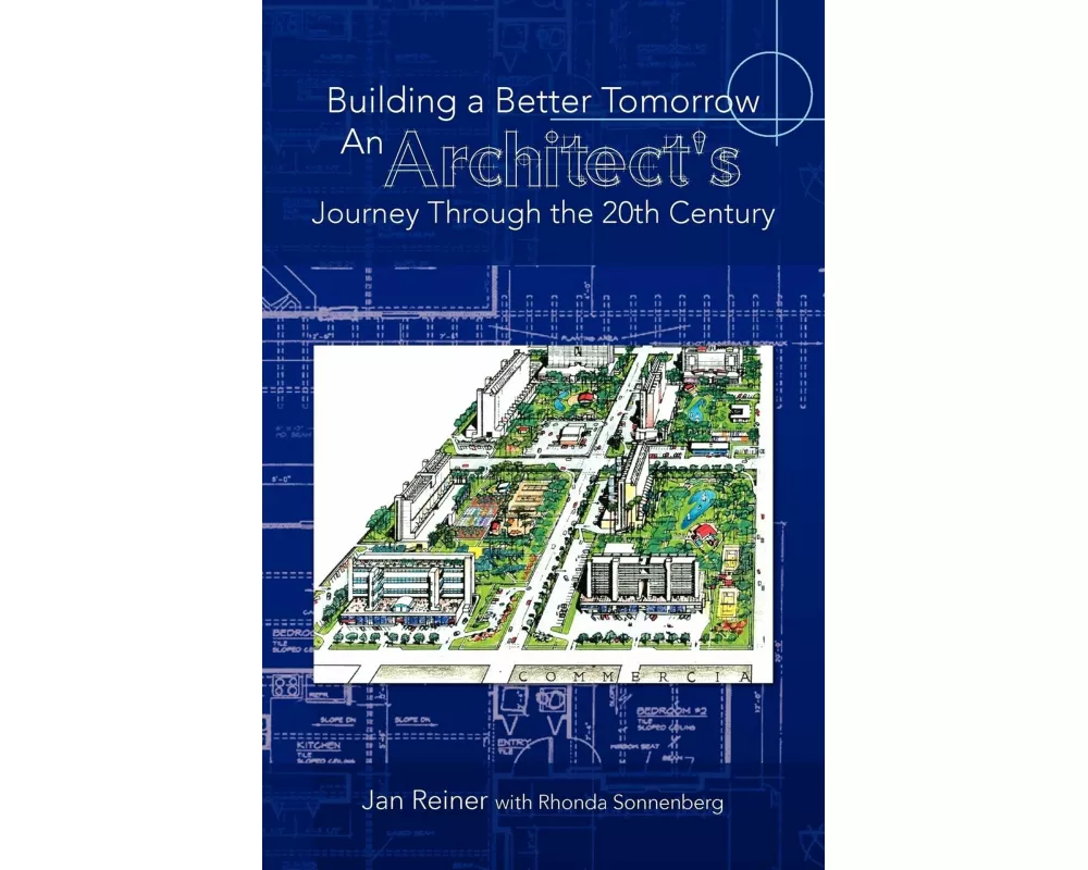 Building a Better Tomorrow an Architect's Journey Through the 20th Century