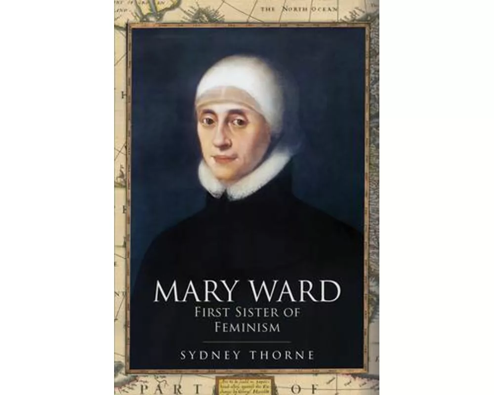 Mary Ward: First Sister of Feminism