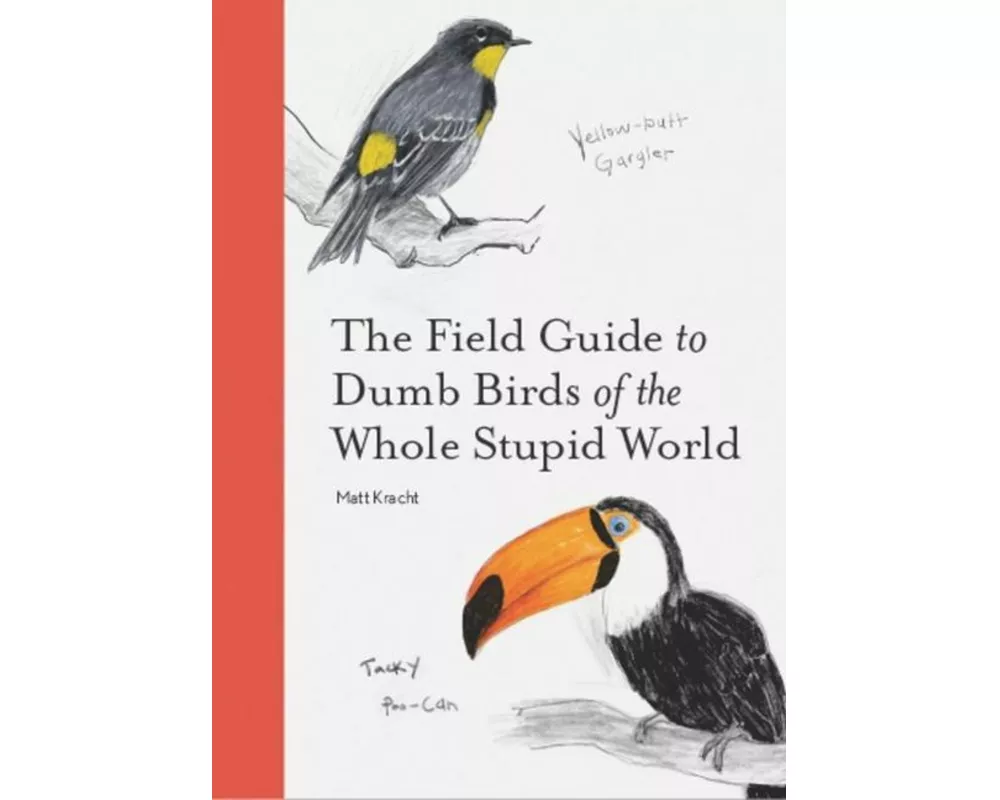 The Field Guide to Dumb Birds of the Whole Stupid World
