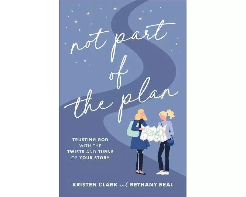 Not Part of the Plan – Trusting God with the Twists and Turns of Your Story
