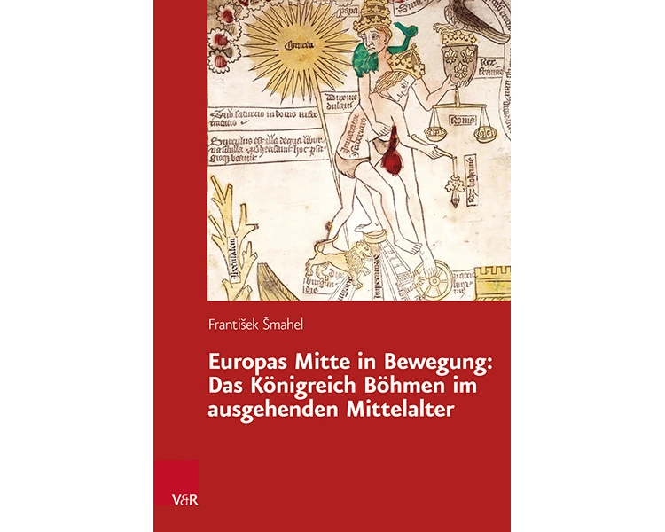Europas Mitte in Bewegung: Das Königreich Böhmen im ausgehenden Mittelalter