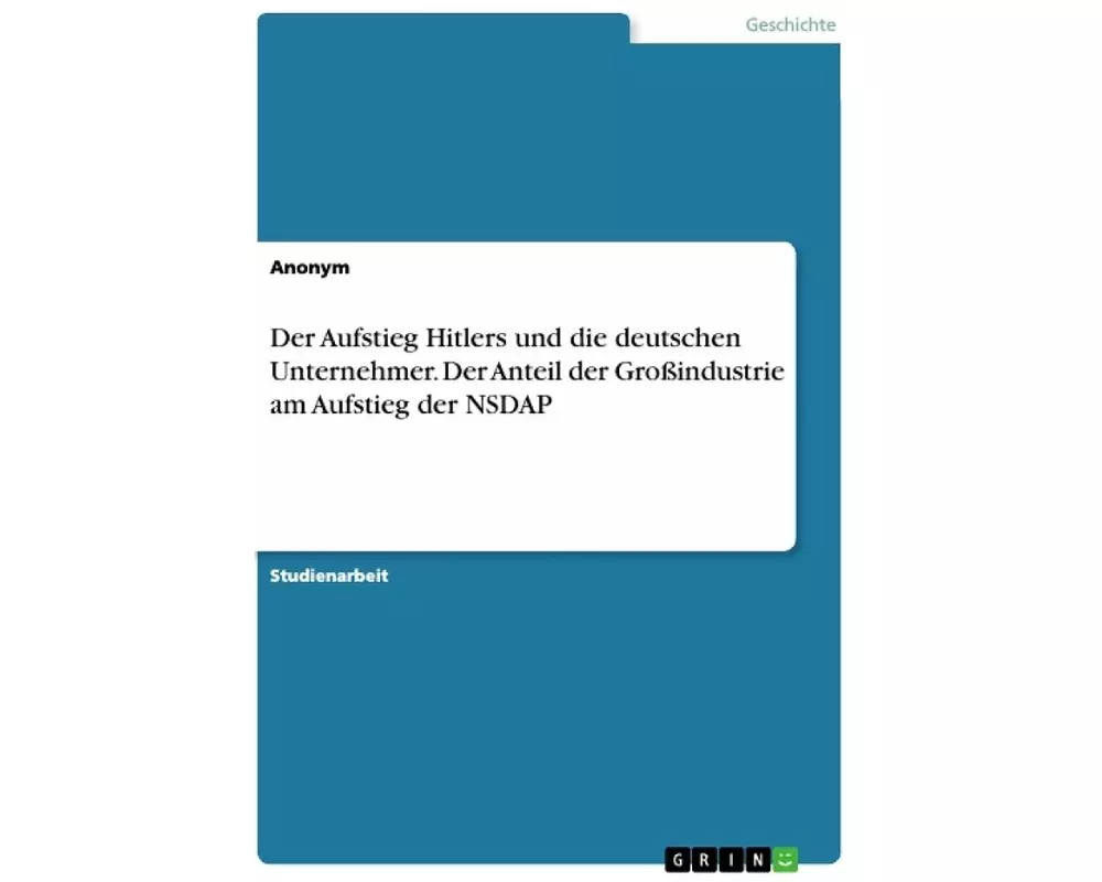 Der Aufstieg Hitlers und die deutschen Unternehmer. Der Anteil der Großindustrie am Aufstieg der NSDAP