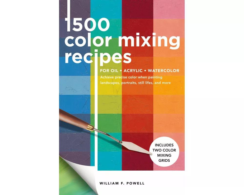 1,500 Color Mixing Recipes for Oil, Acrylic & Watercolor: Volume 1