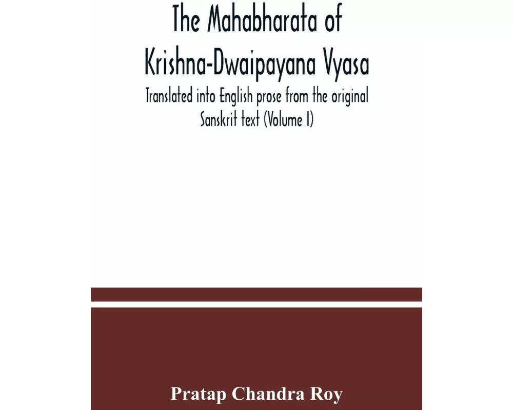 The Mahabharata of Krishna-Dwaipayana Vyasa. Translated into English prose from the original Sanskrit text (Volume I)