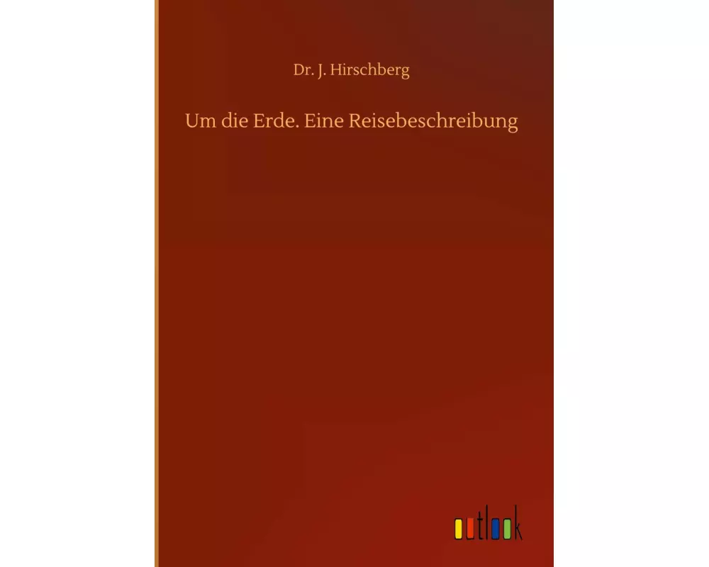 Um die Erde. Eine Reisebeschreibung