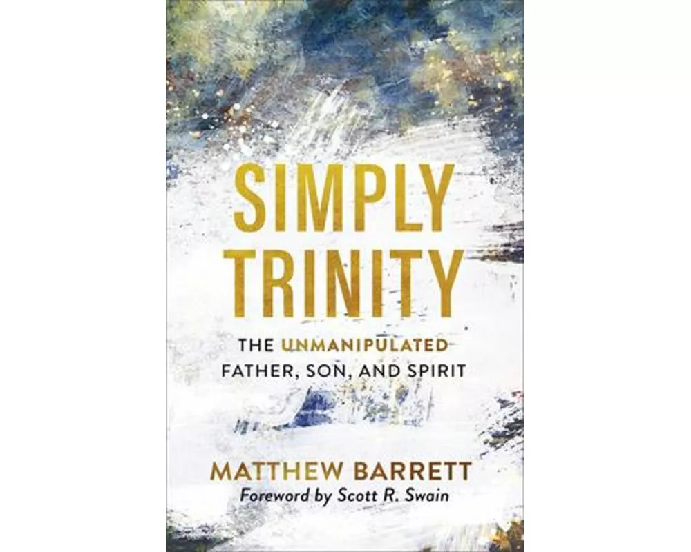 Simply Trinity – The Unmanipulated Father, Son, and Spirit