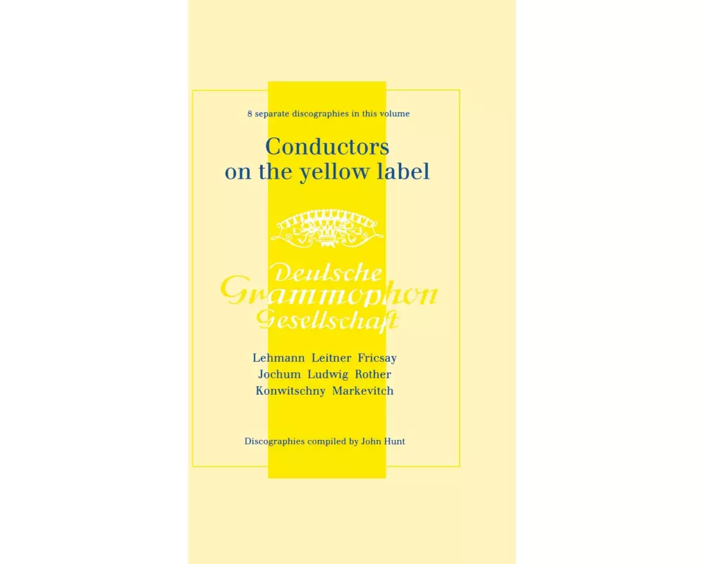 Conductors On The Yellow Label [Deutsche Grammophon]. 8 Discographies. Fritz Lehmann, Ferdinand Leitner, Ferenc Fricsay, Eugen Jochum, Leopold Ludwig,