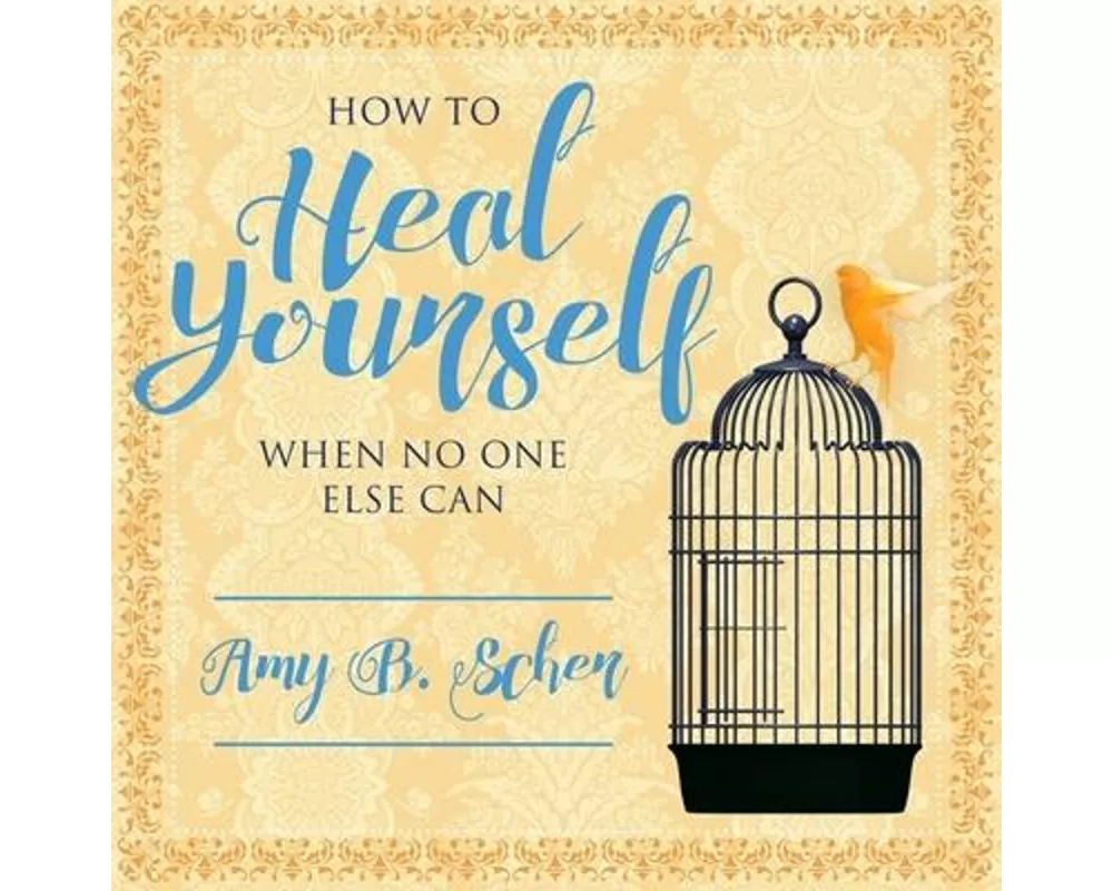 How to Heal Yourself When No One Else Can: A Total Self-Healing Approach for Mind, Body, and Spirit