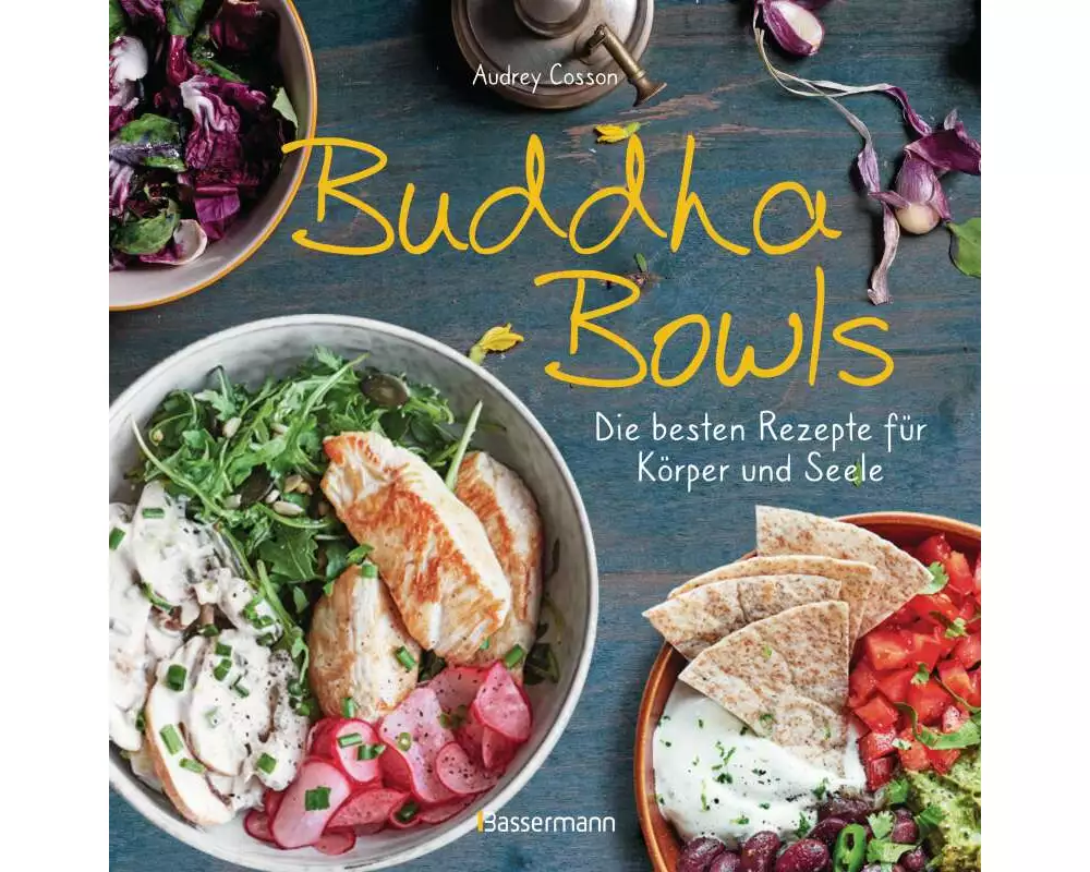 Buddha Bowls - die besten Rezepte für Körper und Seele: ausgewogen, lecker, vollwertig