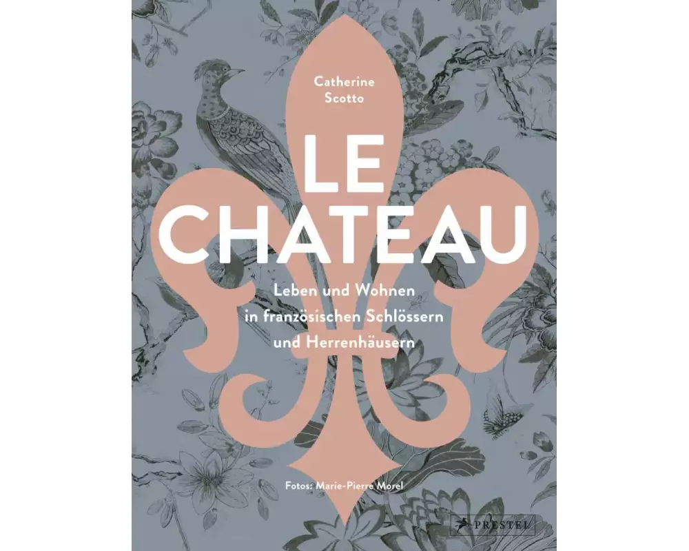 Le Château. Leben und Wohnen in französischen Schlössern und Herrenhäusern
