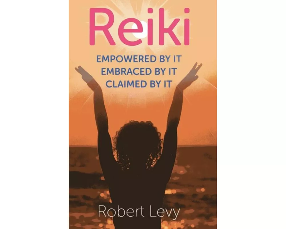 Reiki: Empowered By It, Embraced By It, Claimed By It