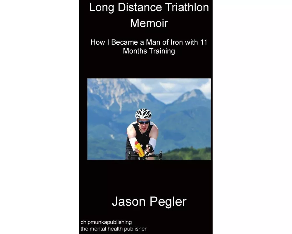 Long Distance Triathlon Memoir - How I Became a Man of Iron with 11 Months Training