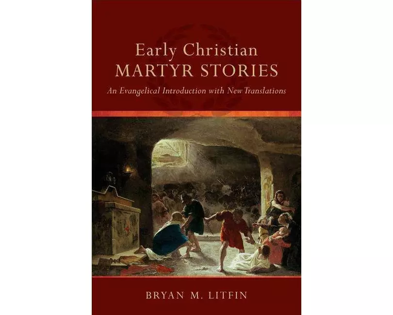 Early Christian Martyr Stories – An Evangelical Introduction with New Translations