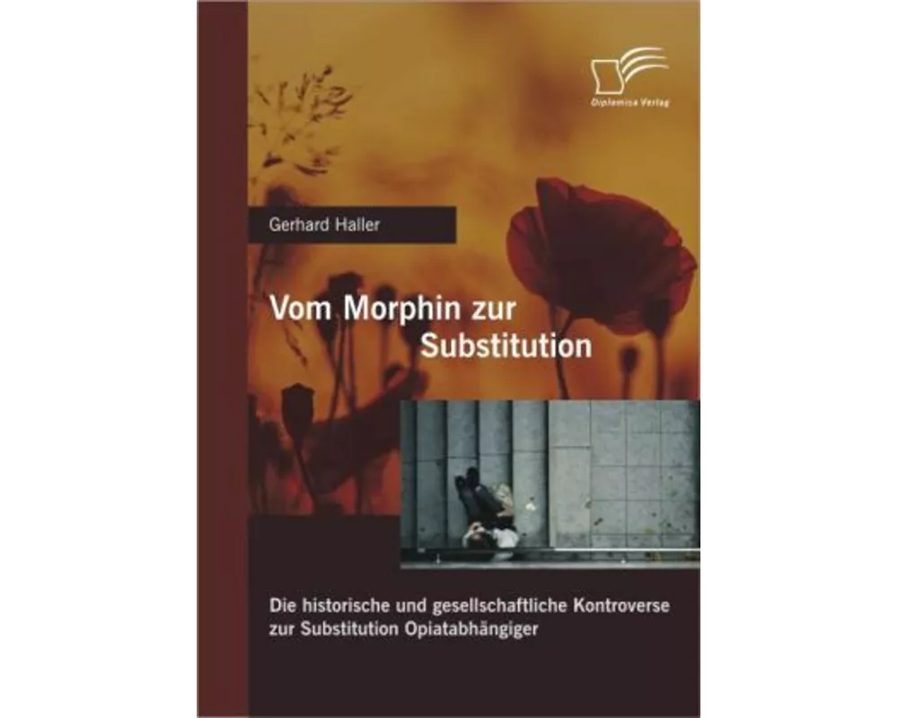 Vom Morphin zur Substitution: Die historische und gesellschaftliche Kontroverse zur Substitution Opiatabhngiger