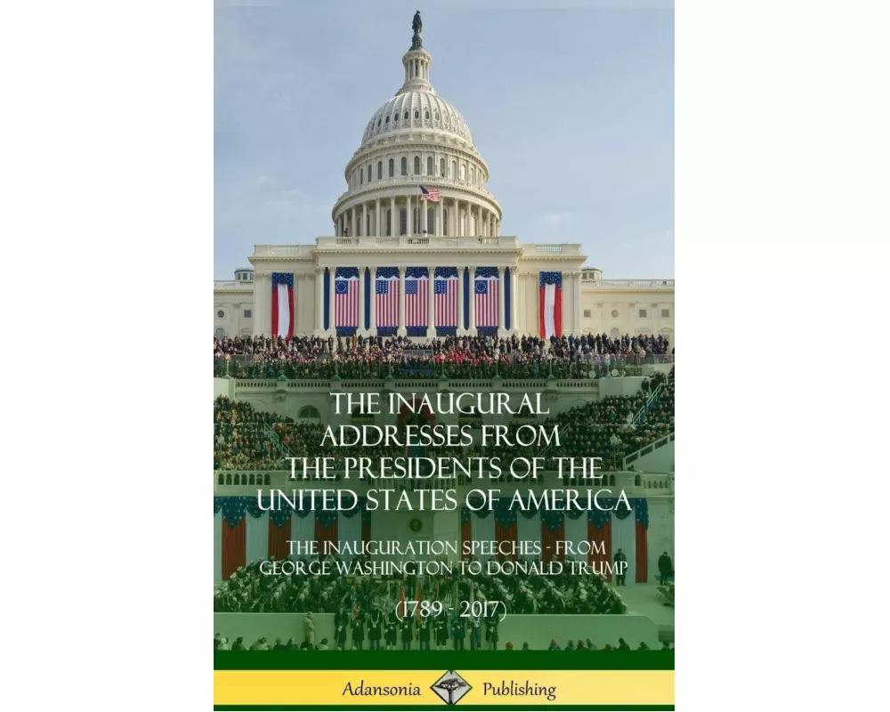 The Inaugural Addresses from the Presidents of the United States of America