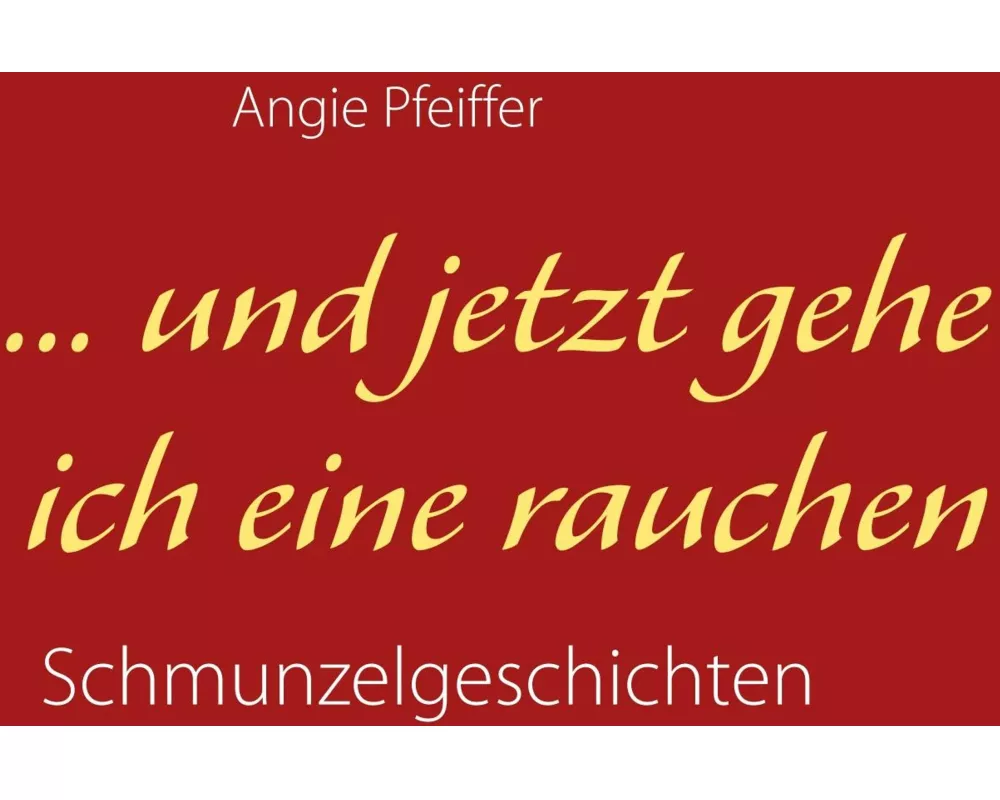 und jetzt gehe ich eine rauchen