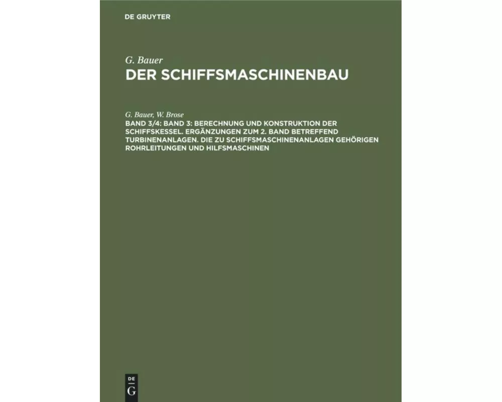Band 3: Berechnung und Konstruktion der Schiffskessel. Ergänzungen zum 2. Band betreffend Turbinenanlagen. Die zu Schiffsmaschinenanlagen gehörigen Ro