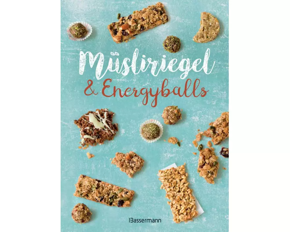 Müsliriegel und Energyballs. Die besten Rezepte für leckere Energiespender