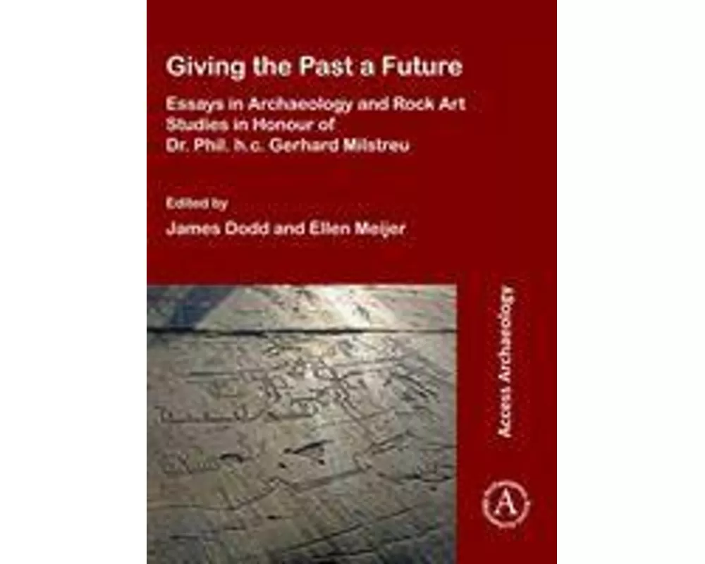 Giving the Past a Future: Essays in Archaeology and Rock Art Studies in Honour of Dr. Phil. h.c. Gerhard Milstreu