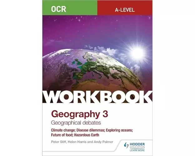 OCR A-level Geography Workbook 3: Geographical Debates: Climate Change; Disease Dilemmas; Exploring Oceans; Future of Food; Hazardous Earth