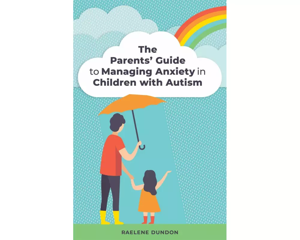 The Parents' Guide to Managing Anxiety in Children with Autism