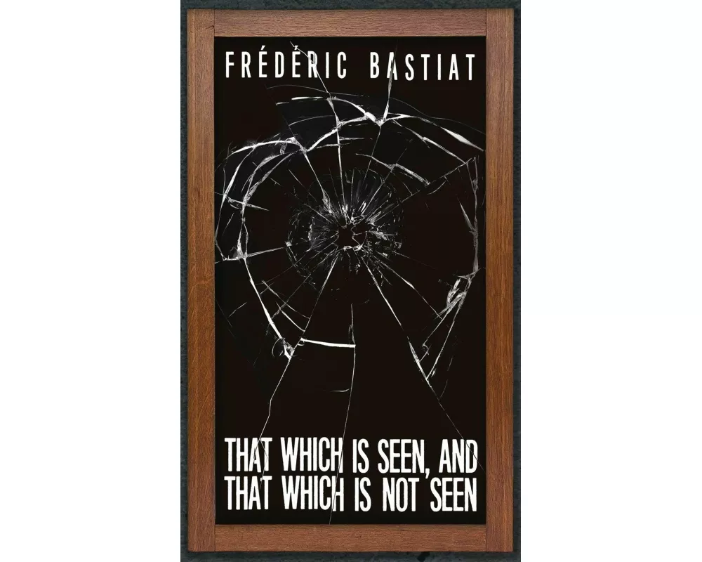 That Which is Seen, and That Which is Not Seen