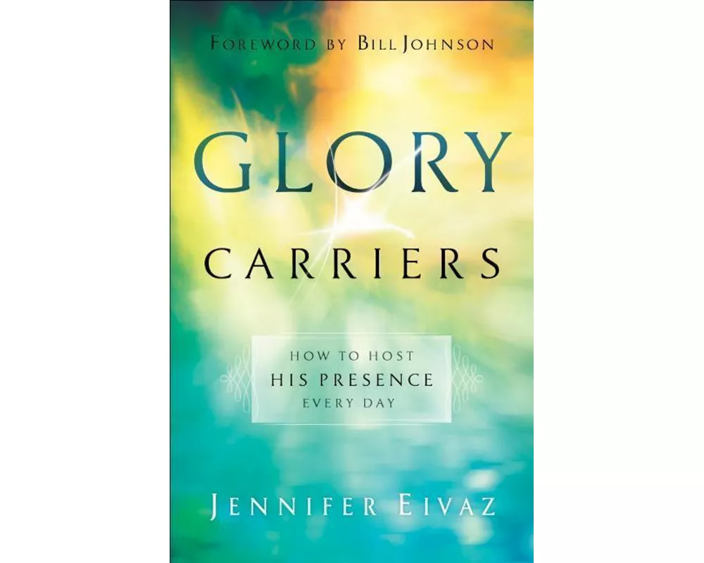 Glory Carriers – How to Host His Presence Every Day