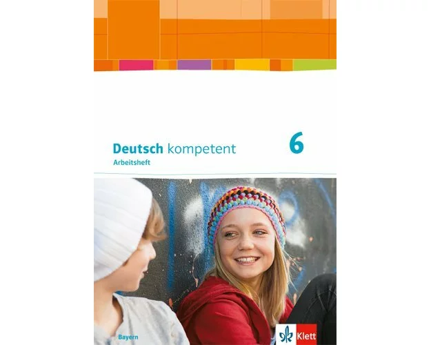 Deutsch kompetent 6. Arbeitsheft mit Lösungen Klasse 6. Ausgabe Bayern