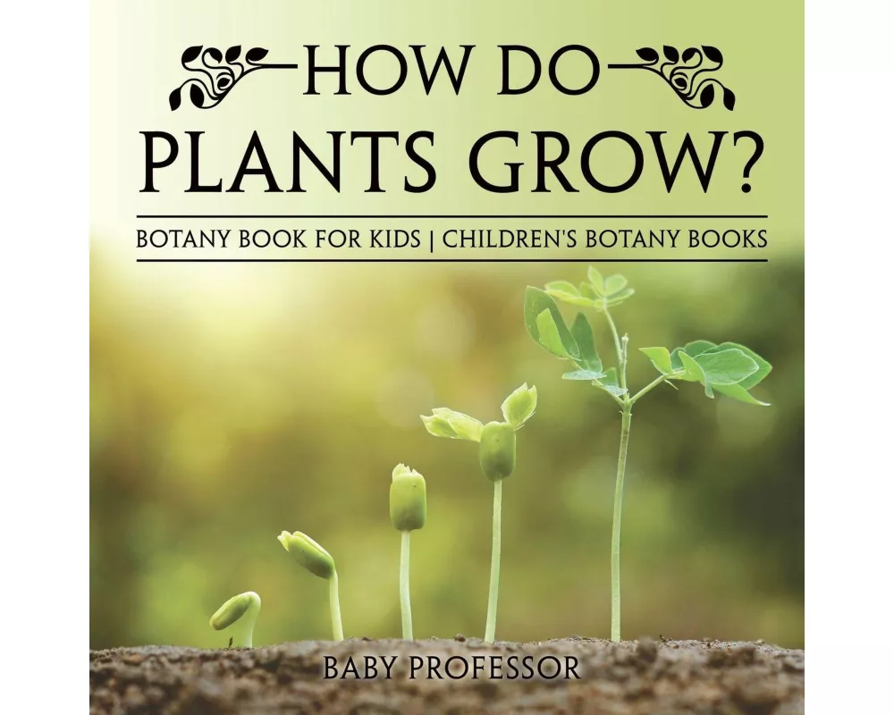 How Do Plants Grow? Botany Book for Kids Children's Botany Books
