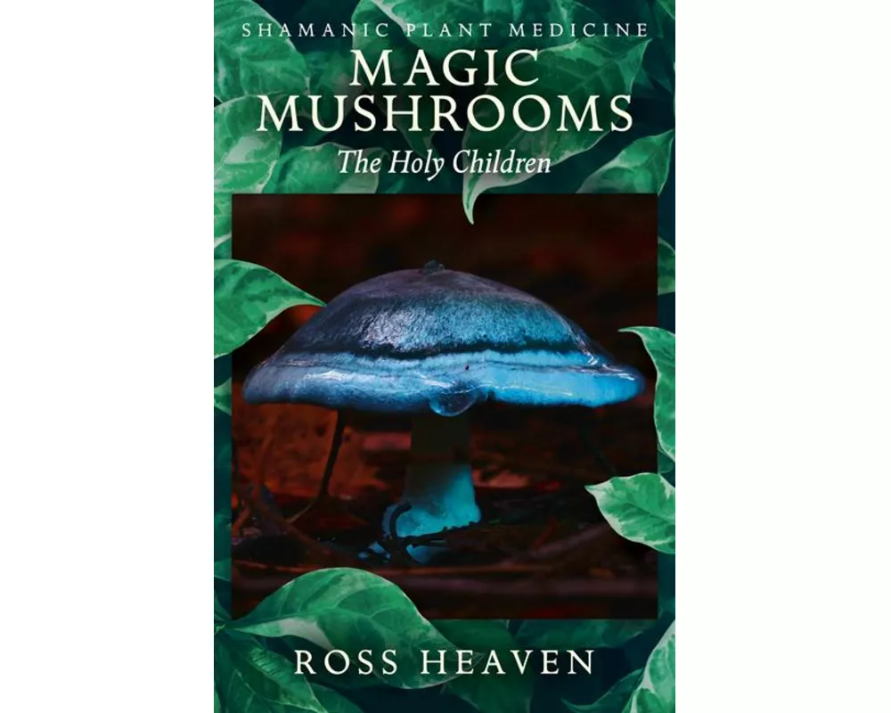 Shamanic Plant Medicine - Magic Mushrooms: The Holy Children
