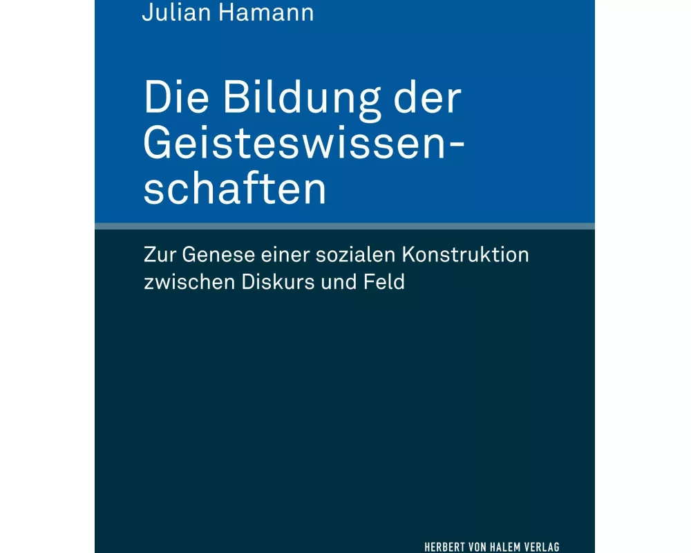 Die Bildung der Geisteswissenschaften. Zur Genese einer sozialen Konstruktion zwischen Diskurs und Feld