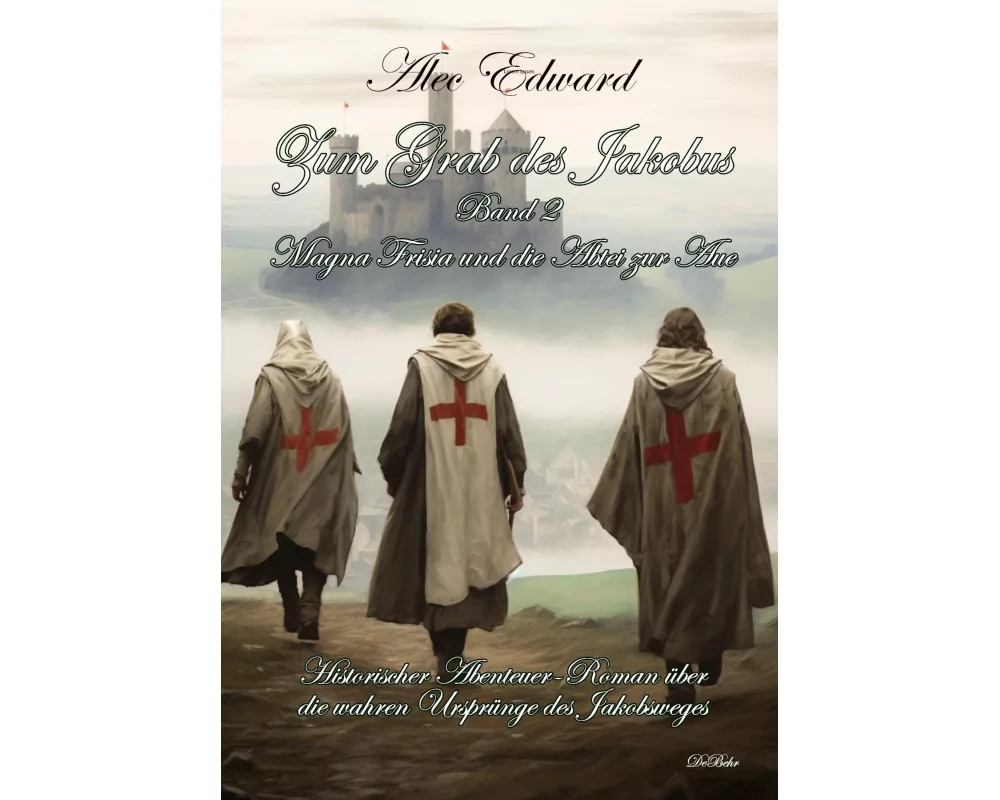Zum Grab des Jakobus Band 2 - Magna Frisia und die Abtei zur Aue - Historischer Abenteuer-Roman über die wahren Ursprünge des Jakobsweges
