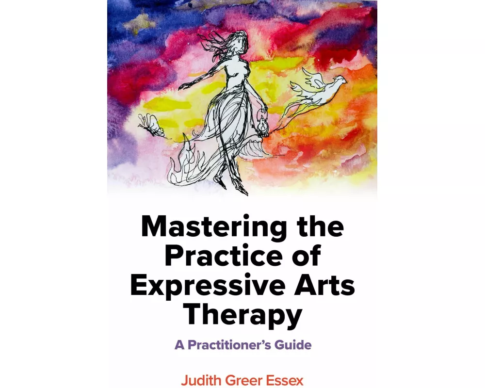 Mastering the Practice of Expressive Arts Therapy