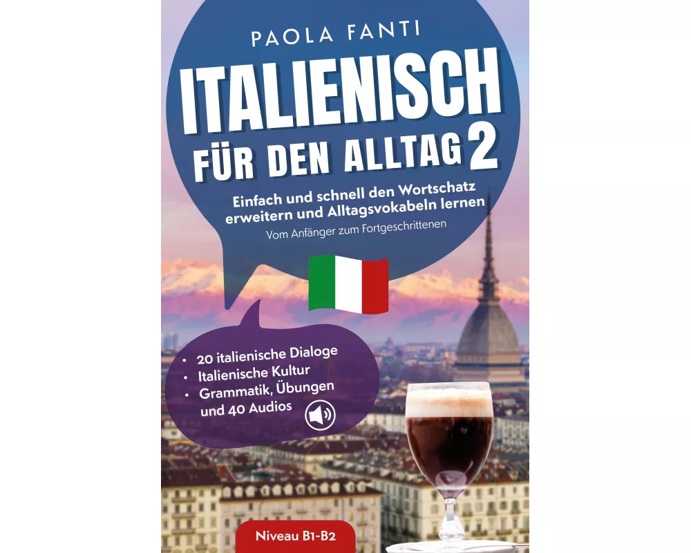Italienisch für den Alltag 2 | B1-B2 | Vom Anfänger zum Fortgeschrittenen | Wortschatz erweitern und Alltagsvokabeln lernen | 20 italienische Dialoge