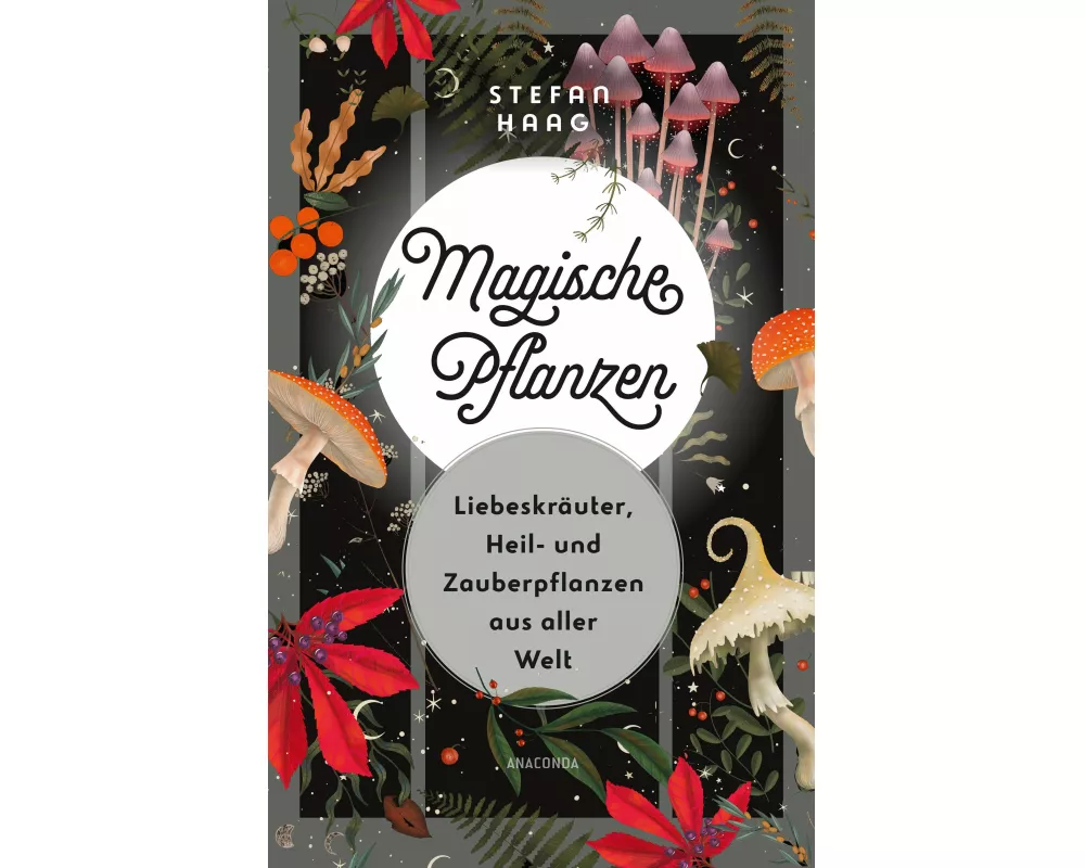 Magische Pflanzen. Liebeskräuter, Heil- und Zauberpflanzen aus aller Welt