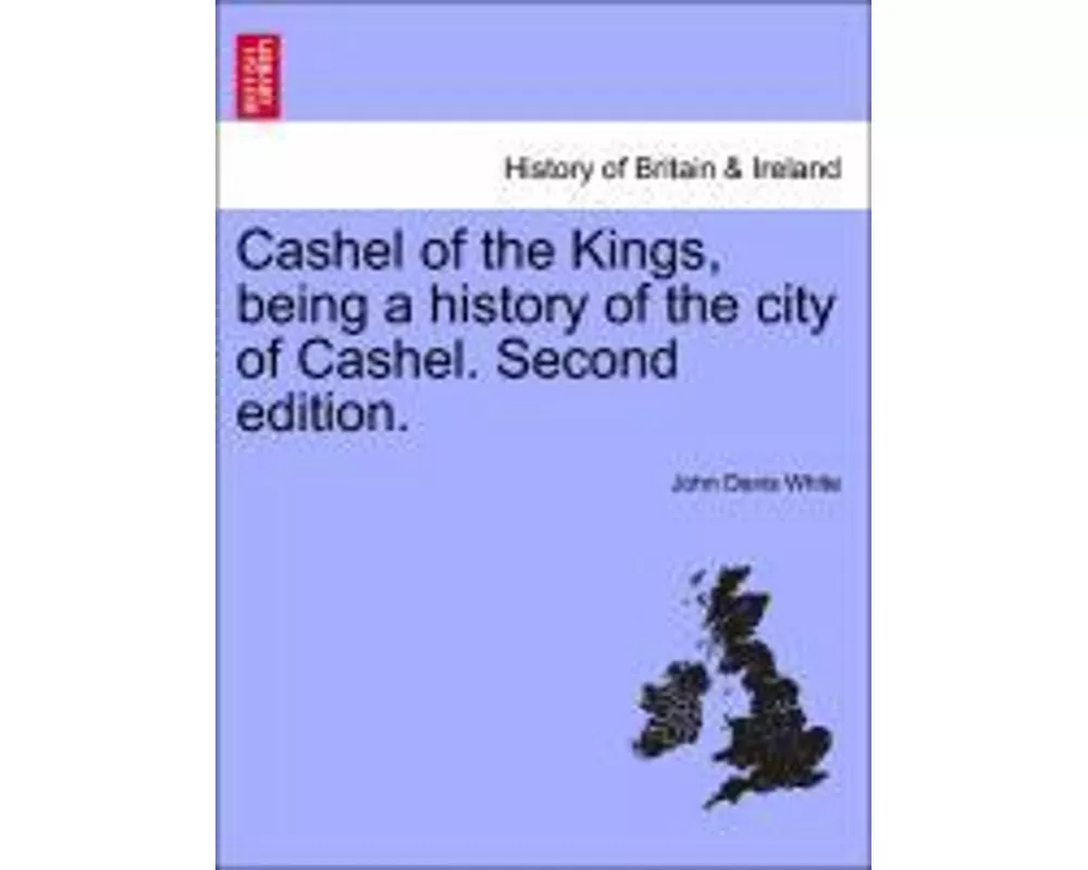 Cashel of the Kings, Being a History of the City of Cashel. Second Edition.