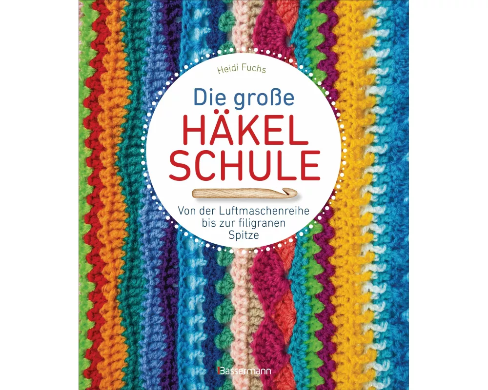 Die große Häkelschule - Von der Luftmaschenreihe bis zur filigranen Spitze