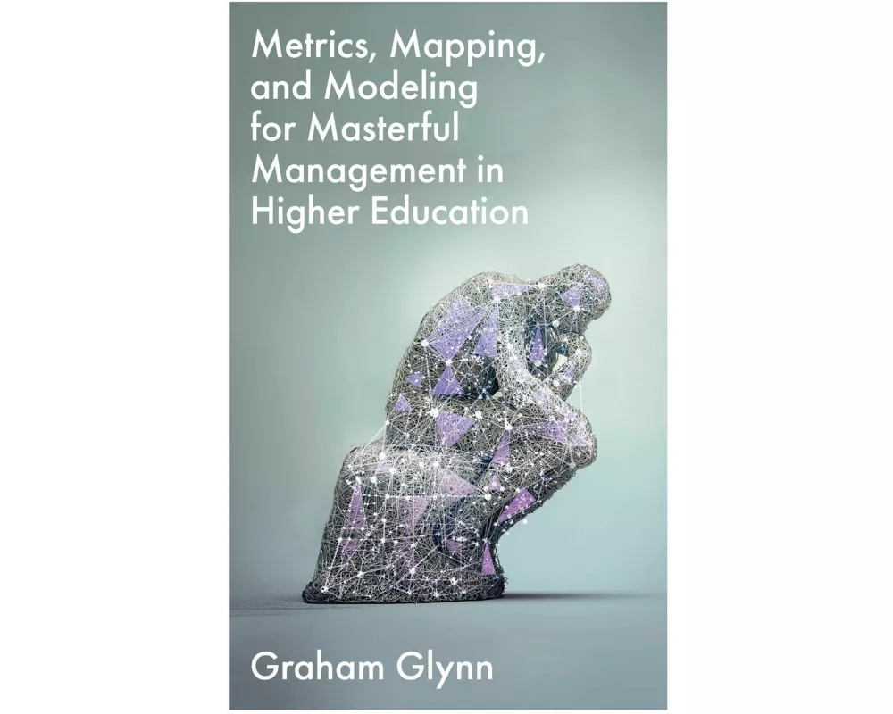 Metrics, Mapping, and Modelling for Masterful Management in Higher Education
