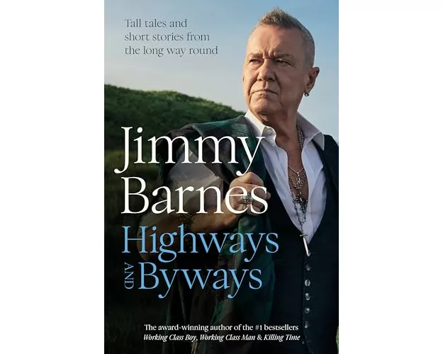 Highways and Byways: Tall tales and short stories from the long way round from Australian rock legend & bestselling author of WORKING CLASS BOY, WORKI