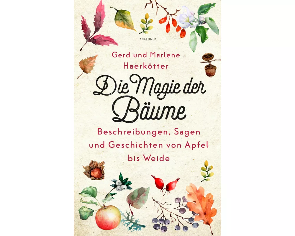 Die Magie der Bäume. Beschreibungen, Sagen und Geschichten von Apfel bis Weide