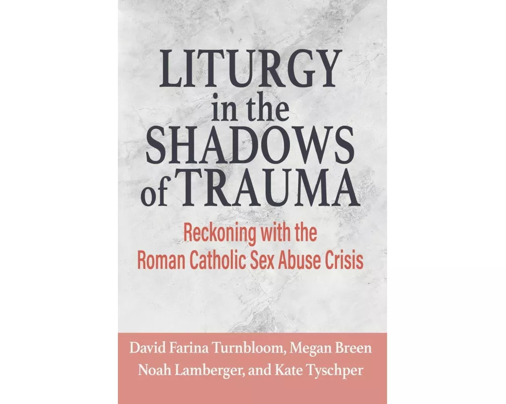Liturgy in the Shadows of Trauma: Reckoning with the Roman Catholic Sex Abuse Crisis