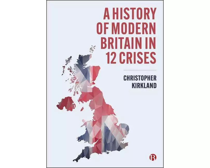 A History of Modern Britain in 12 Crises