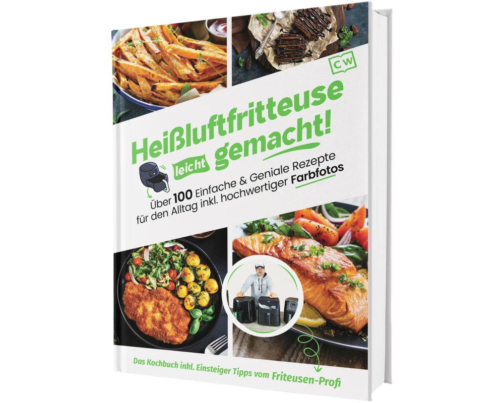 Heißluftfritteuse leicht gemacht! Über 100 Einfache & Geniale Rezepte für den Alltag inkl. hochwertiger Farbfotos | Das Heissluftfritteuse Kochbuch in