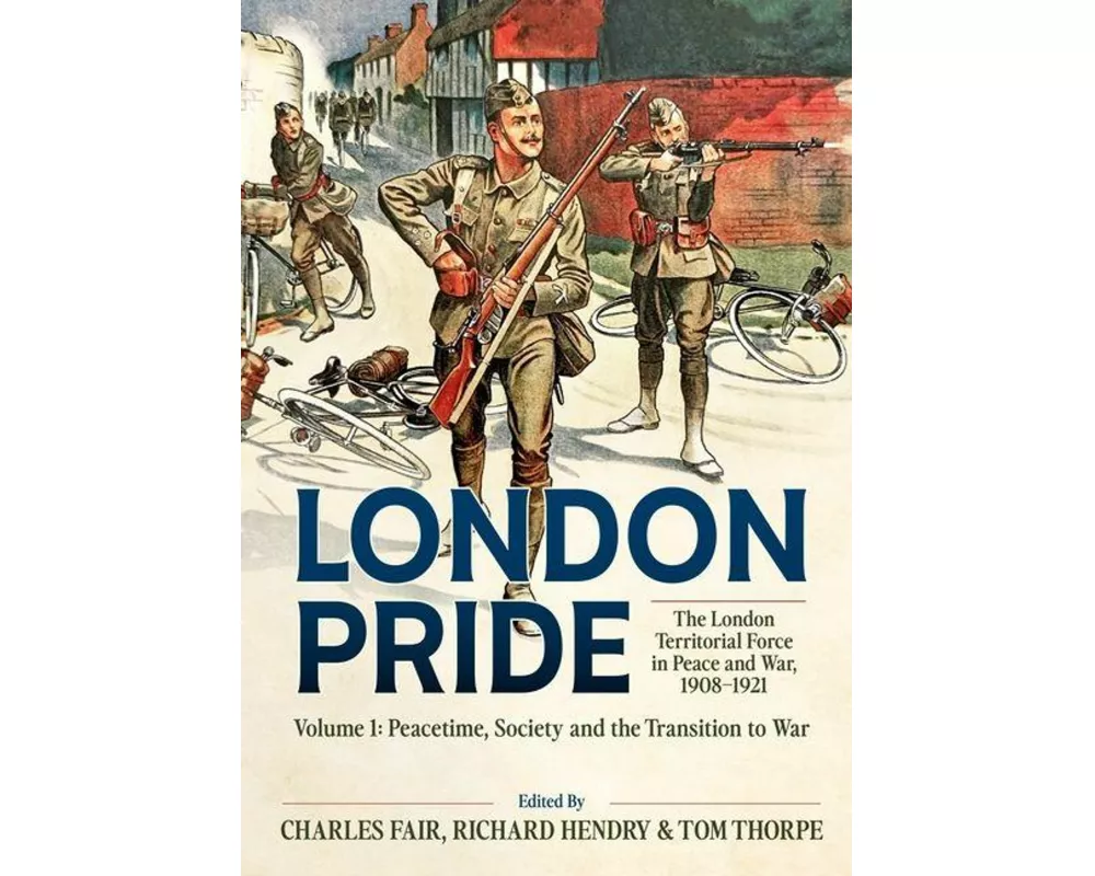London Pride: The London Territorial Force in Peace and War, 1908-1921 Volume 1