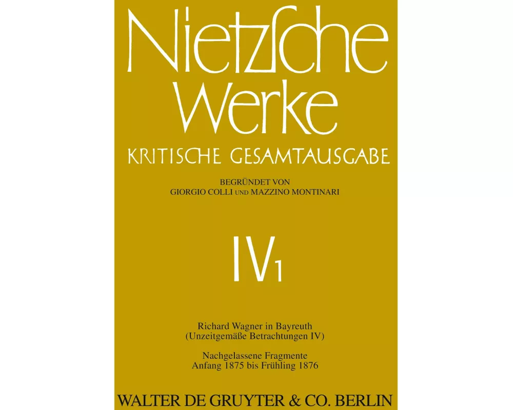 Nietzsche Werke, Band 1, Richard Wagner in Bayreuth (Unzeitgemäße Betrachtungen IV). Nachgelassene Fragmente Anfang 1875 - Frühling 1876