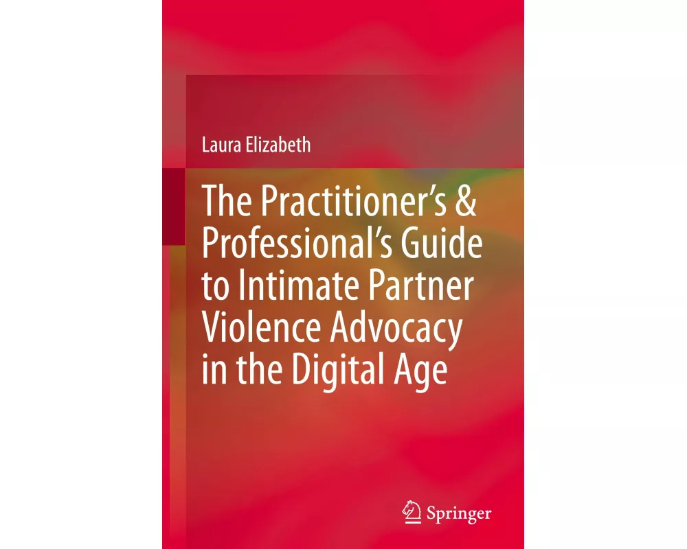 The Practitioner’s & Professional’s Guide to Intimate Partner Violence Advocacy in the Digital Age