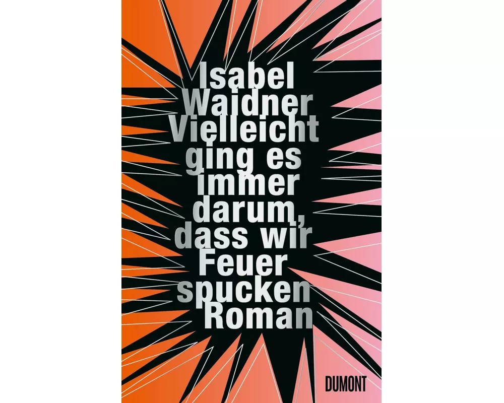 Vielleicht ging es immer darum, dass wir Feuer spucken