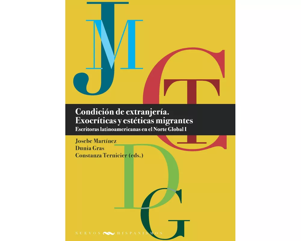 Condición de extranjería : exocríticas y estéticas migrantes : escritoras latinoamericanas en el Norte Global. I